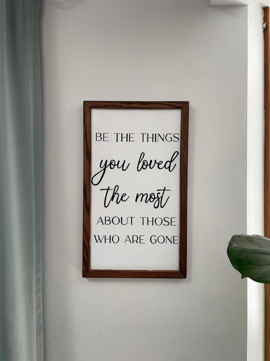 Hand Painted Wood Wall Sign.  Sentimental Memorial Wall Decor.  Be the things you loved the most about those who are gone.